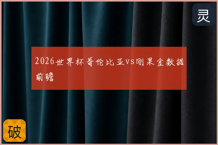 2026世界杯哥伦比亚vs刚果金数据前瞻